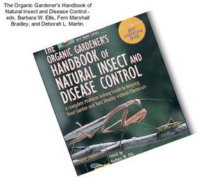 The Organic Gardener\'s Handbook of Natural Insect and Disease Control - eds. Barbara W. Ellis, Fern Marshall Bradley, and Deborah L. Martin.