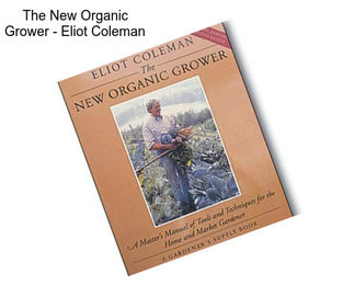 The New Organic Grower - Eliot Coleman