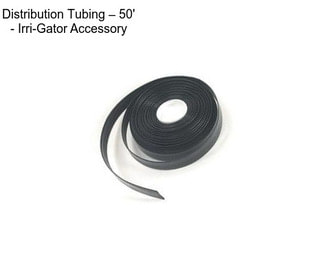 Distribution Tubing – 50\' - Irri-Gator Accessory