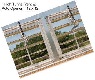 High Tunnel Vent w/ Auto Opener – 12\