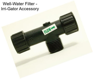 Well-Water Filter - Irri-Gator Accessory