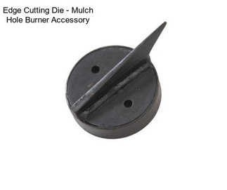 Edge Cutting Die - Mulch Hole Burner Accessory