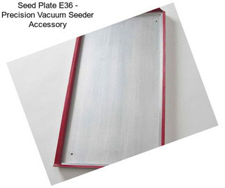 Seed Plate E36 - Precision Vacuum Seeder Accessory