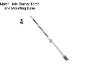 Mulch Hole Burner Torch and Mounting Base