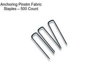 Anchoring Pinstm Fabric Staples – 500 Count