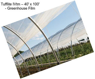 Tufflite IVtm – 40\' x 100\' - Greenhouse Film