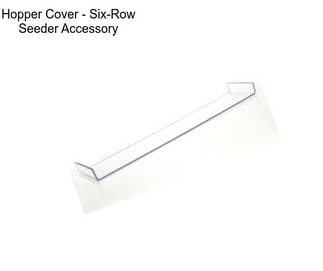 Hopper Cover - Six-Row Seeder Accessory