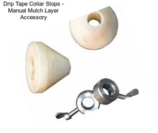 Drip Tape Collar Stops - Manual Mulch Layer Accessory