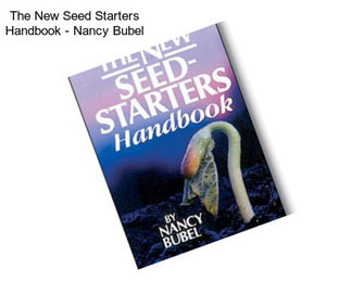 The New Seed Starters Handbook - Nancy Bubel
