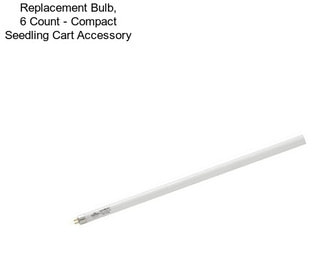 Replacement Bulb, 6 Count - Compact Seedling Cart Accessory