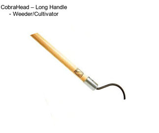 CobraHead – Long Handle - Weeder/Cultivator