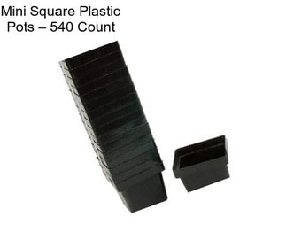 Mini Square Plastic Pots – 540 Count