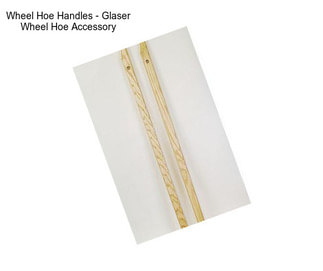 Wheel Hoe Handles - Glaser Wheel Hoe Accessory