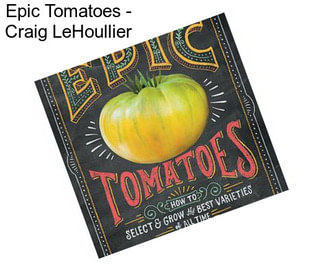 Epic Tomatoes - Craig LeHoullier