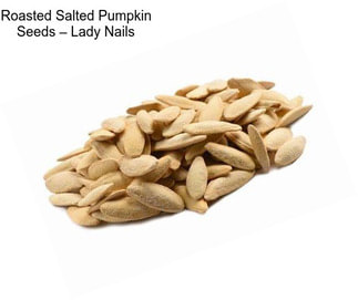Roasted Salted Pumpkin Seeds – Lady Nails