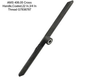 AMS 406.05 Cross Handle,Coated,22 In,3/4 In Thread G7836787