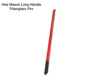 Hoe Mason Long Handle Fiberglass Pro