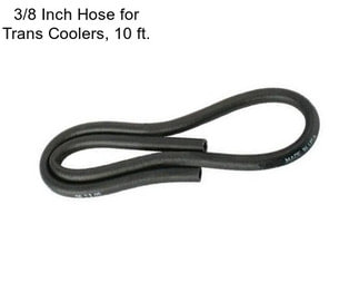 3/8 Inch Hose for Trans Coolers, 10 ft.