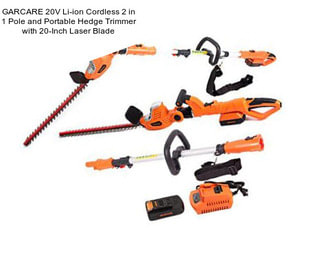 GARCARE 20V Li-ion Cordless 2 in 1 Pole and Portable Hedge Trimmer with 20-Inch Laser Blade