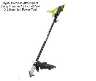 Ryobi Cordless Attachment String Trimmer 15 Inch 40 Volt X Lithium Ion Power Tool