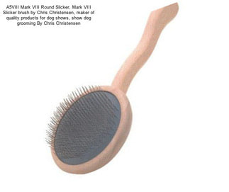 A5VIII Mark VIII Round Slicker, Mark VIII Slicker brush by Chris Christensen, maker of quality products for dog shows, show dog grooming By Chris Christensen