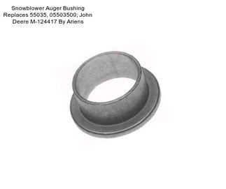 Snowblower Auger Bushing Replaces 55035, 05503500; John Deere M-124417 By Ariens