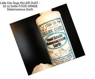 Little City Dogs KILLER DUST - 32 oz bottle FOOD GRADE Diatomaceous Earth