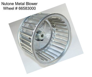Nutone Metal Blower Wheel # 66583000
