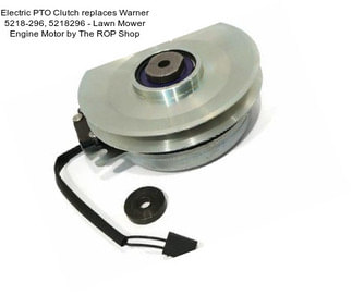 Electric PTO Clutch replaces Warner 5218-296, 5218296 - Lawn Mower Engine Motor by The ROP Shop