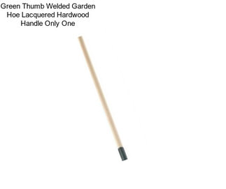 Green Thumb Welded Garden Hoe Lacquered Hardwood Handle Only One