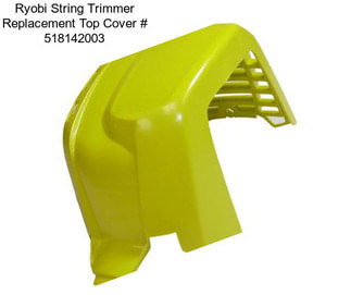 Ryobi String Trimmer Replacement Top Cover # 518142003