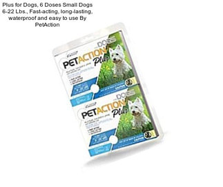 Plus for Dogs, 6 Doses Small Dogs 6-22 Lbs., Fast-acting, long-lasting, waterproof and easy to use By PetAction