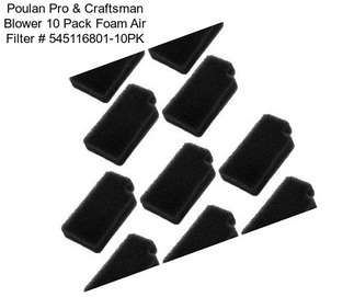 Poulan Pro & Craftsman Blower 10 Pack Foam Air Filter # 545116801-10PK