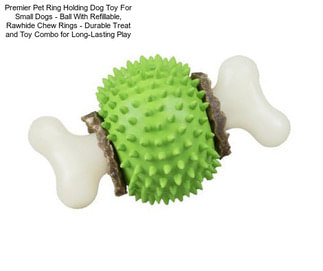 Premier Pet Ring Holding Dog Toy For Small Dogs - Ball With Refillable, Rawhide Chew Rings - Durable Treat and Toy Combo for Long-Lasting Play