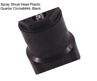 Spray Shrub Head Plastic Quarter Circle, Black