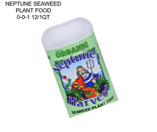 NEPTUNE SEAWEED PLANT FOOD 0-0-1 12/1QT