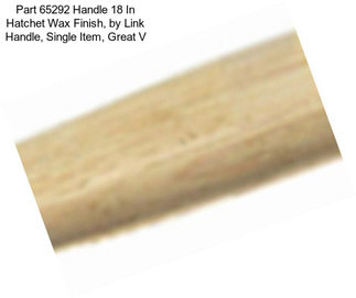 Part 65292 Handle 18 In Hatchet Wax Finish, by Link Handle, Single Item, Great V