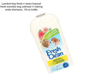 Lambert kay fresh n clean tropical fresh scented dog oatmeal \'n baking soda shampoo, 18-oz bottle