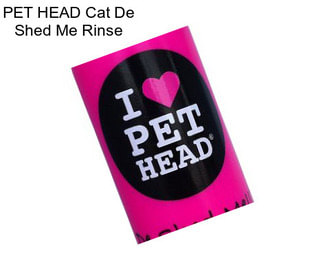 PET HEAD Cat De Shed Me Rinse
