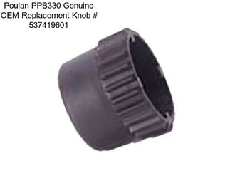 Poulan PPB330 Genuine OEM Replacement Knob # 537419601