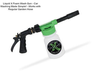 Liquid X Foam Wash Gun - Car Washing Made Simple! - Works with Regular Garden Hose