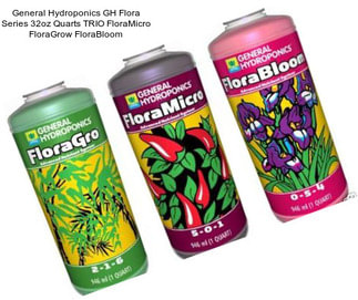 General Hydroponics GH Flora Series 32oz Quarts TRIO FloraMicro FloraGrow FloraBloom