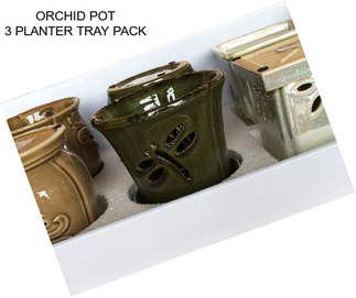 ORCHID POT 3 PLANTER TRAY PACK