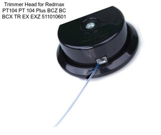 Trimmer Head for Redmax PT104 PT 104 Plus BCZ BC BCX TR EX EXZ 511010601