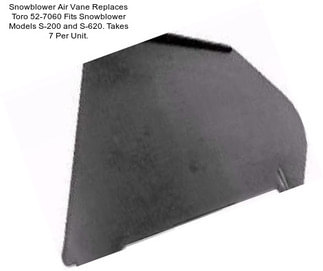 Snowblower Air Vane Replaces Toro 52-7060 Fits Snowblower Models S-200 and S-620. Takes 7 Per Unit.