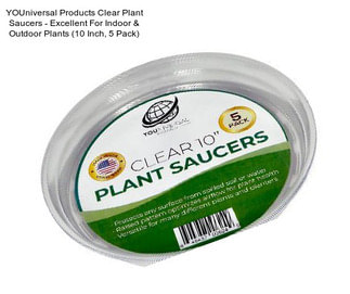 YOUniversal Products Clear Plant Saucers - Excellent For Indoor & Outdoor Plants (10 Inch, 5 Pack)