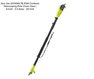 Sun Joe 20VIONLTE-PS8 Cordless Telescoping Pole Chain Saw | 8-inch · 2.0-Amp · 20-Volt