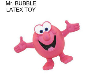 Mr. BUBBLE LATEX TOY