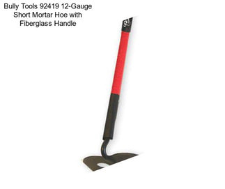 Bully Tools 92419 12-Gauge Short Mortar Hoe with Fiberglass Handle