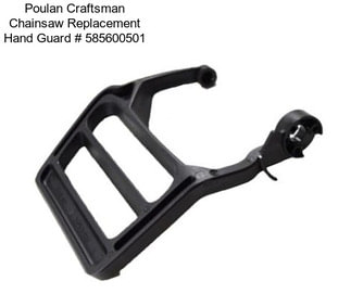 Poulan Craftsman Chainsaw Replacement Hand Guard # 585600501